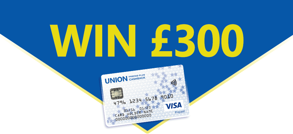 Win £300 in our prize draw! Union Prepaid Plus Cashback Card